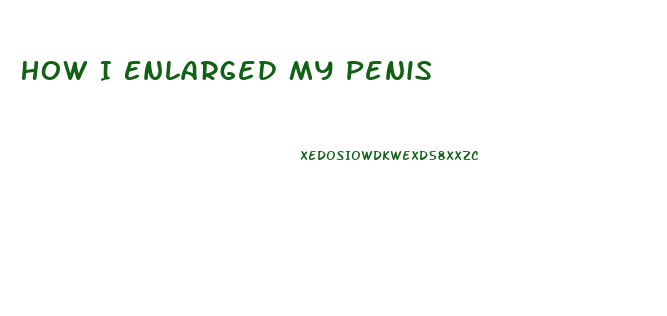 How I Enlarged My Penis