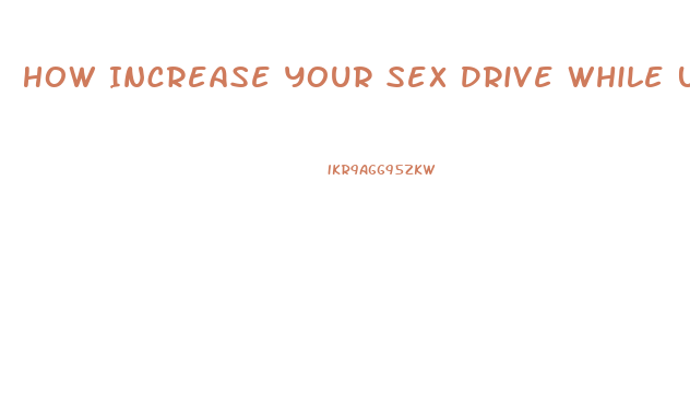 How Increase Your Sex Drive While Using Mirana
