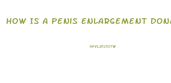 How Is A Penis Enlargement Done