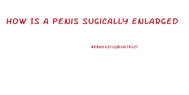 How Is A Penis Sugically Enlarged