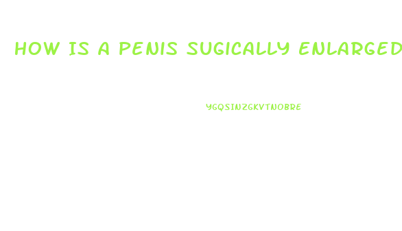 How Is A Penis Sugically Enlarged