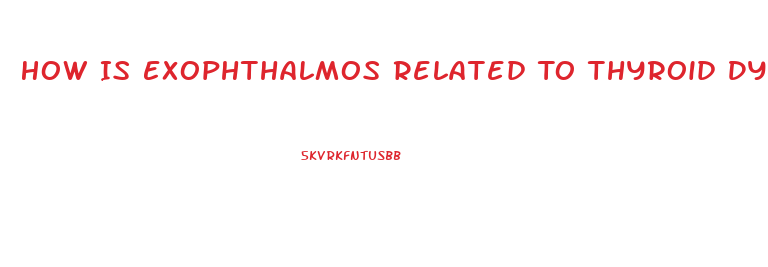 How Is Exophthalmos Related To Thyroid Dysfunction What Causes It