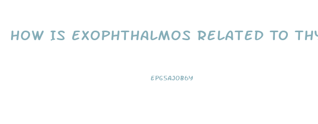 How Is Exophthalmos Related To Thyroid Dysfunction What Causes It