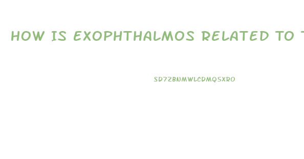 How Is Exophthalmos Related To Thyroid Dysfunction What Causes It