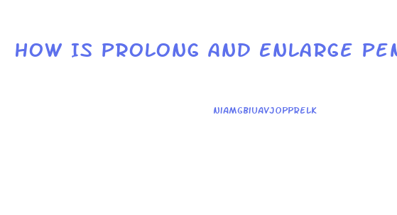 How Is Prolong And Enlarge Penis Naturally