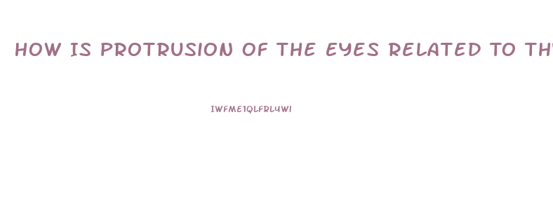 How Is Protrusion Of The Eyes Related To Thyroid Dysfunction