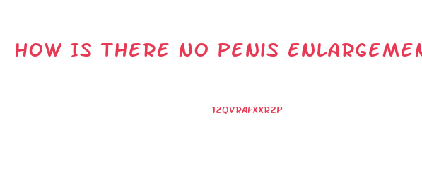 How Is There No Penis Enlargement Yet