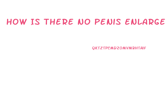 How Is There No Penis Enlargement Yet