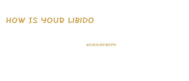 How Is Your Libido