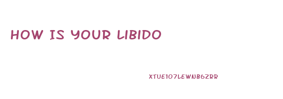 How Is Your Libido