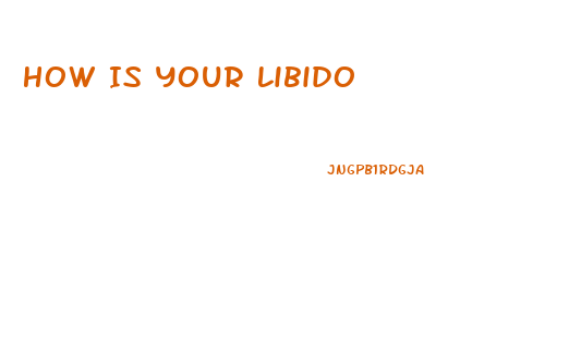 How Is Your Libido