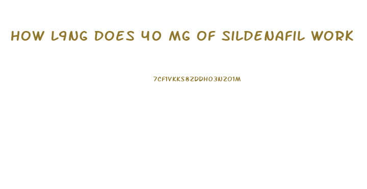 How L9ng Does 40 Mg Of Sildenafil Work