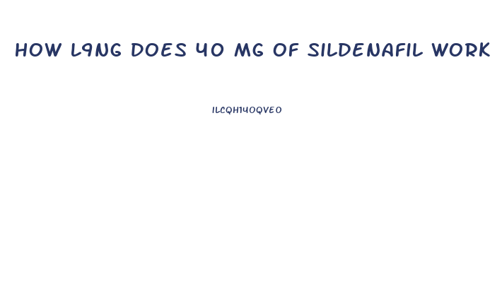 How L9ng Does 40 Mg Of Sildenafil Work