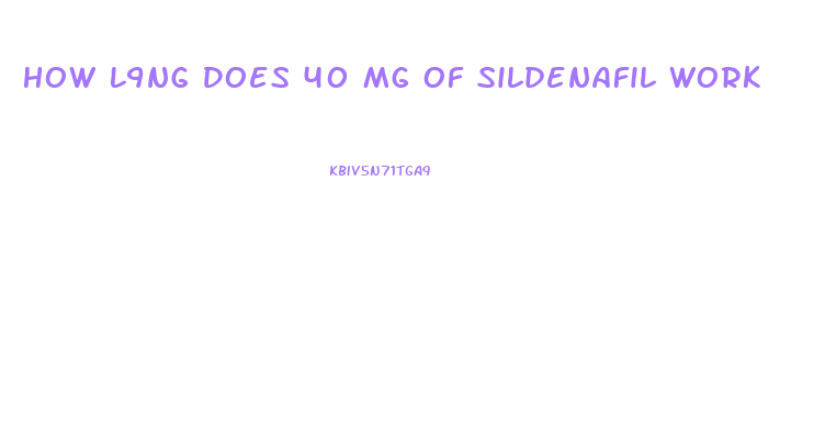 How L9ng Does 40 Mg Of Sildenafil Work