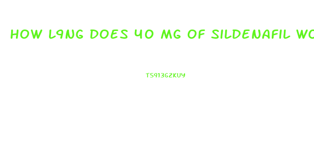 How L9ng Does 40 Mg Of Sildenafil Work