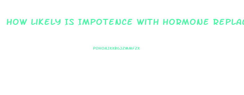How Likely Is Impotence With Hormone Replacement Therapy