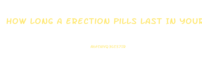 How Long A Erection Pills Last In Your System