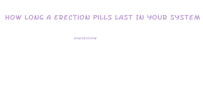 How Long A Erection Pills Last In Your System