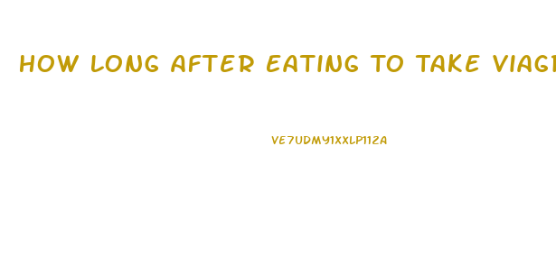 How Long After Eating To Take Viagra