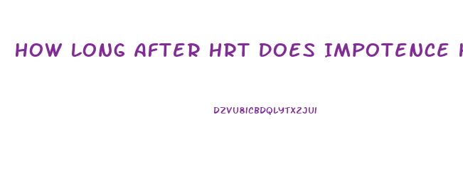 How Long After Hrt Does Impotence Happen