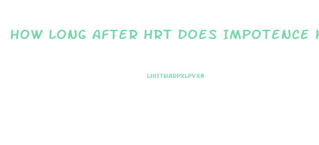 How Long After Hrt Does Impotence Happen