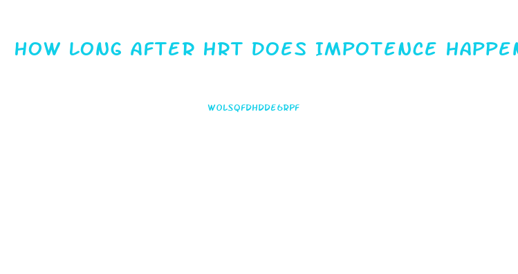 How Long After Hrt Does Impotence Happen