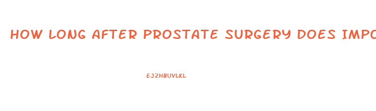 How Long After Prostate Surgery Does Impotence Last