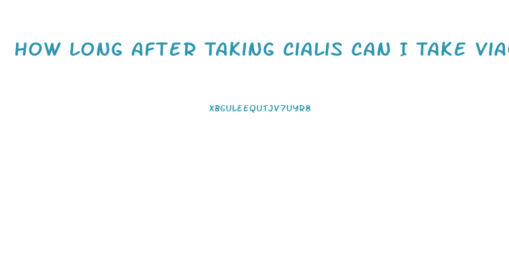 How Long After Taking Cialis Can I Take Viagra