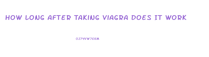 How Long After Taking Viagra Does It Work