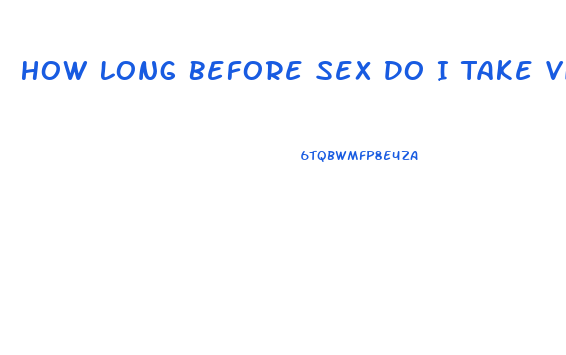 How Long Before Sex Do I Take Viagra