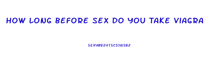 How Long Before Sex Do You Take Viagra