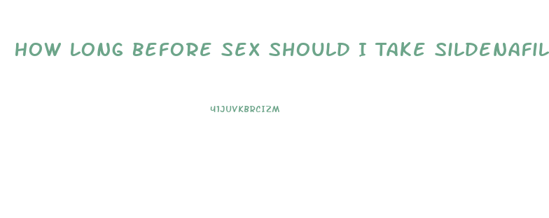 How Long Before Sex Should I Take Sildenafil Citrate