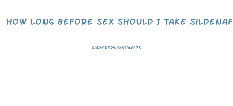 How Long Before Sex Should I Take Sildenafil Citrate