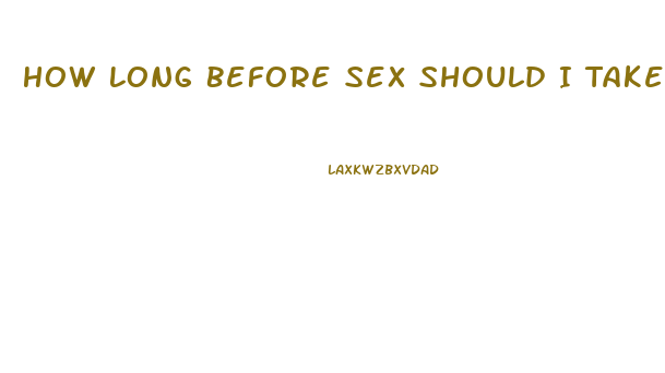 How Long Before Sex Should I Take Sildenafil