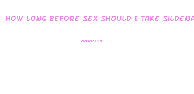 How Long Before Sex Should I Take Sildenafil