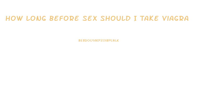 How Long Before Sex Should I Take Viagra