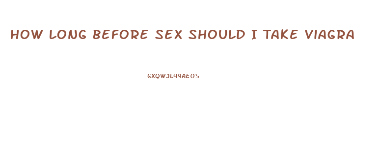 How Long Before Sex Should I Take Viagra