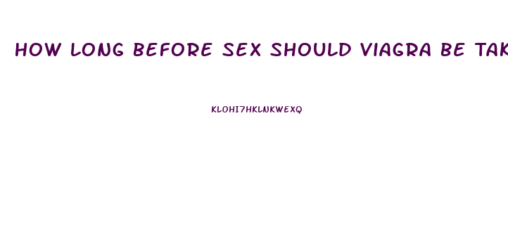 How Long Before Sex Should Viagra Be Taken