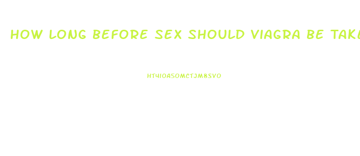 How Long Before Sex Should Viagra Be Taken