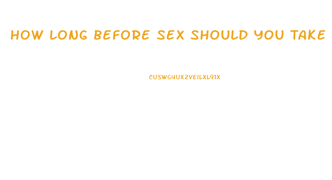 How Long Before Sex Should You Take Viagra