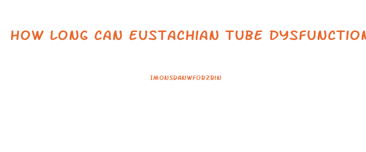 How Long Can Eustachian Tube Dysfunction Last
