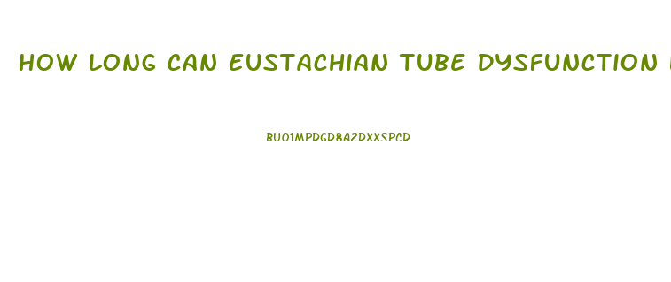 How Long Can Eustachian Tube Dysfunction Last