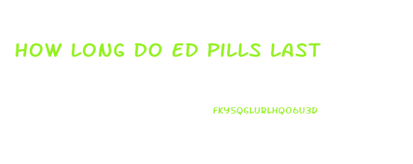 How Long Do Ed Pills Last