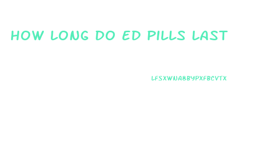 How Long Do Ed Pills Last