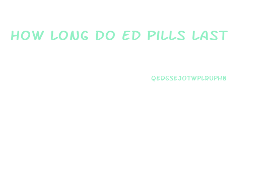 How Long Do Ed Pills Last