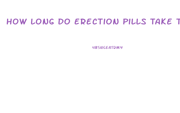 How Long Do Erection Pills Take To Work