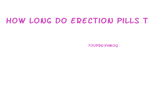 How Long Do Erection Pills Take To Work
