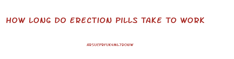 How Long Do Erection Pills Take To Work