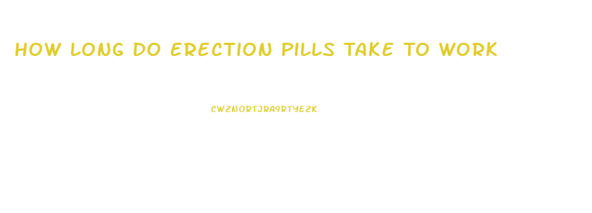 How Long Do Erection Pills Take To Work