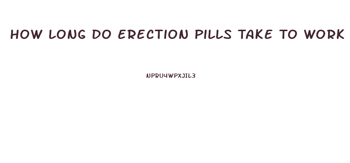 How Long Do Erection Pills Take To Work